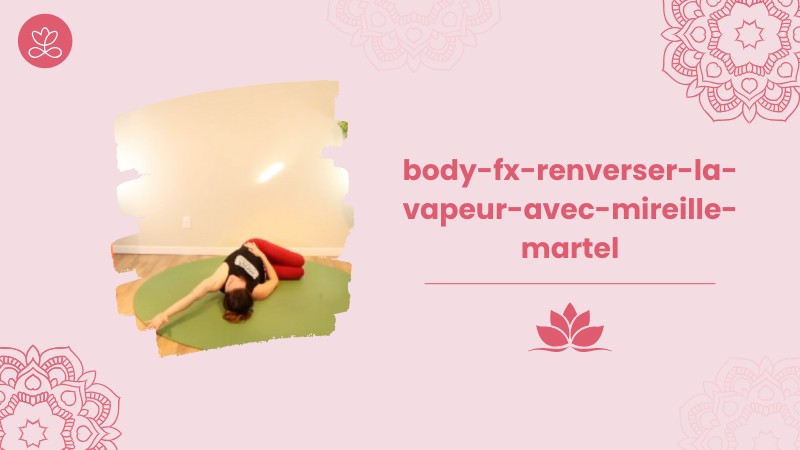 Jour 30. Body Fx™️ - Renverser la vapeur avec Mireille Martel